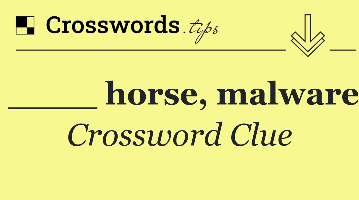 ____ horse, malware