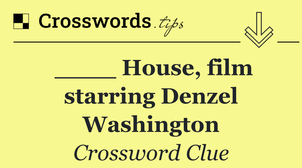 ____ House, film starring Denzel Washington