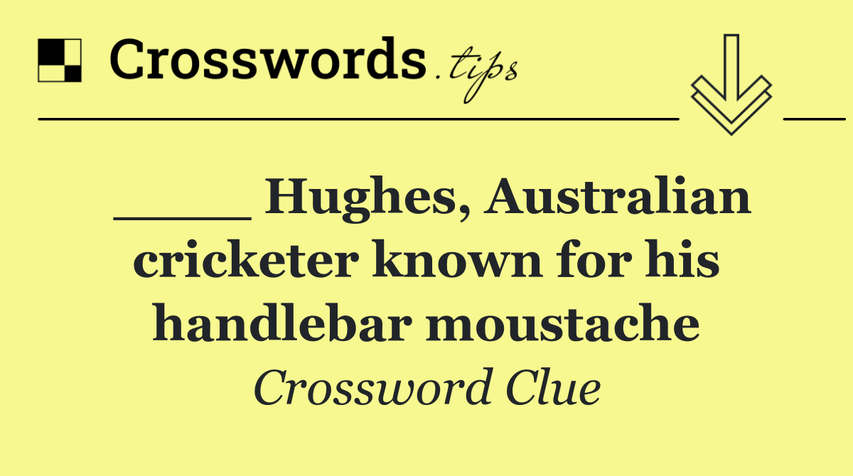 ____ Hughes, Australian cricketer known for his handlebar moustache