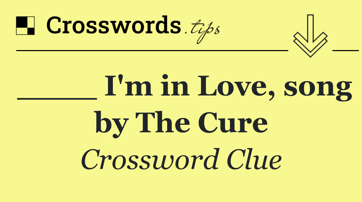 ____ I'm in Love, song by The Cure