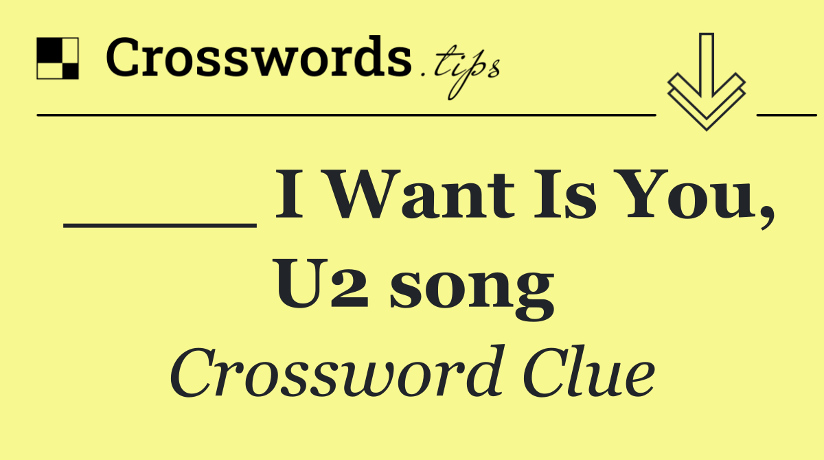 ____ I Want Is You, U2 song