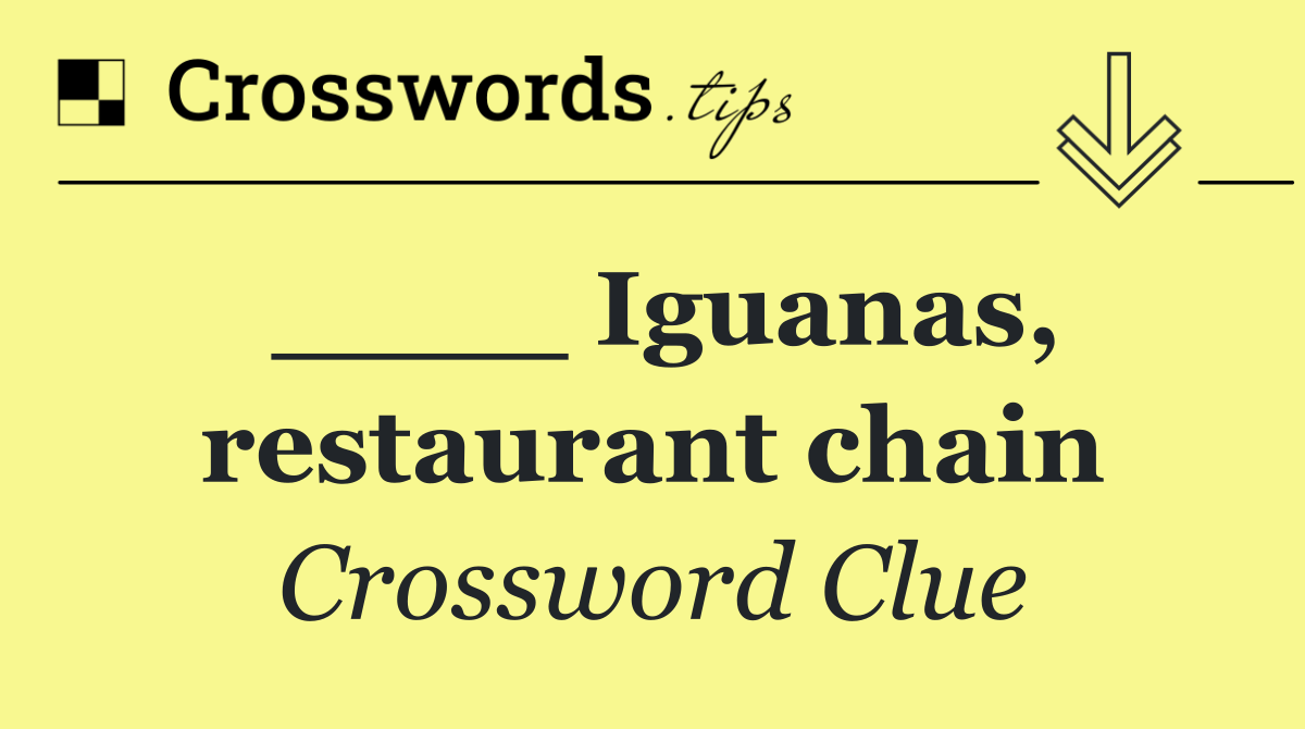 ____ Iguanas, restaurant chain