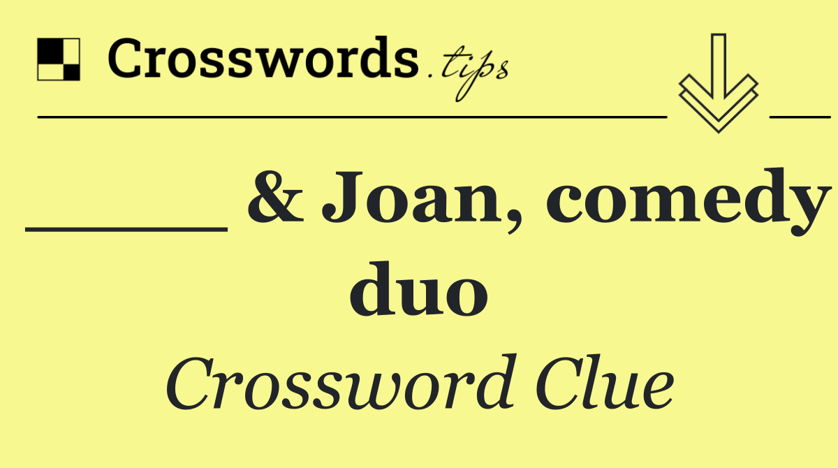 ____ & Joan, comedy duo