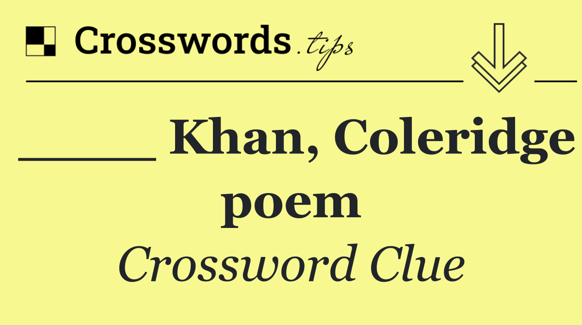 ____ Khan, Coleridge poem