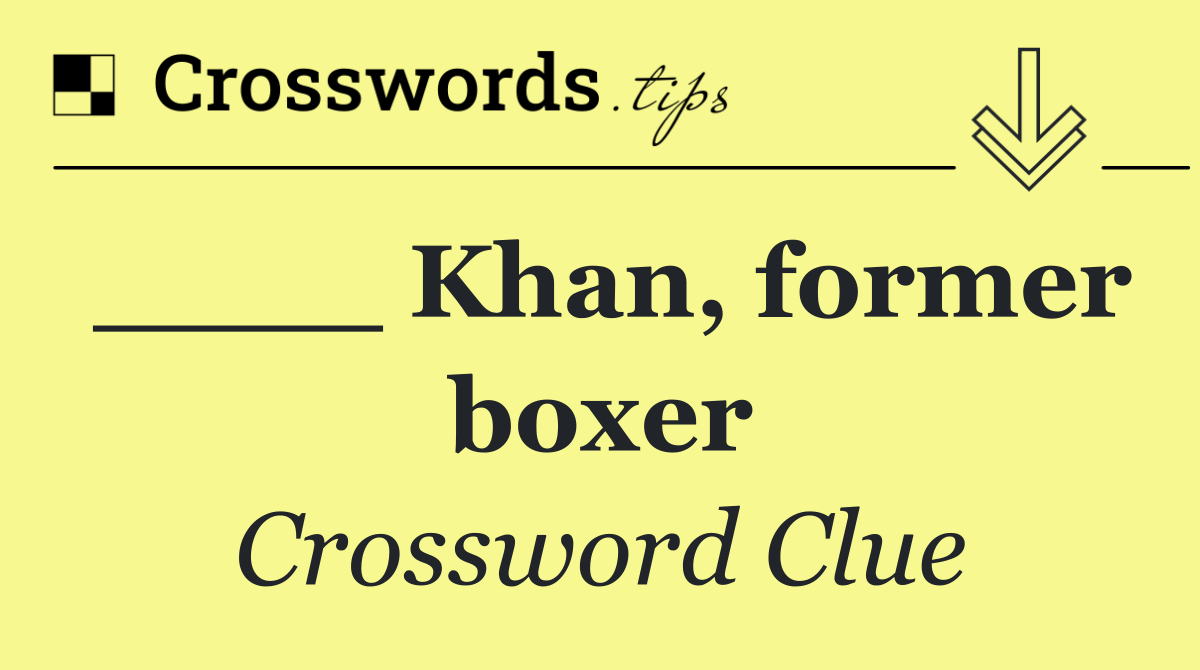 ____ Khan, former boxer