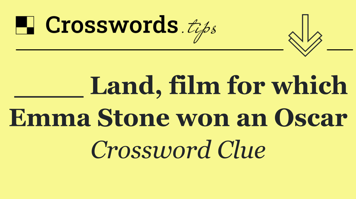 ____ Land, film for which Emma Stone won an Oscar