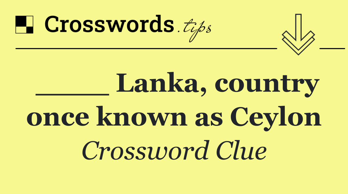 ____ Lanka, country once known as Ceylon