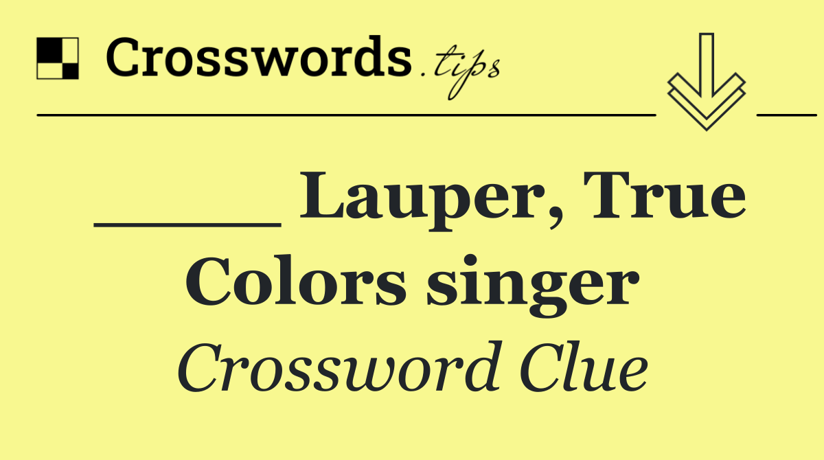 ____ Lauper, True Colors singer