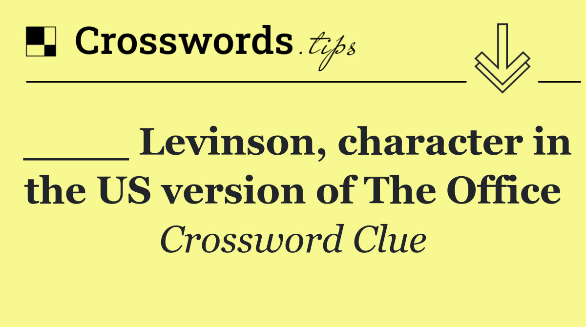 ____ Levinson, character in the US version of The Office