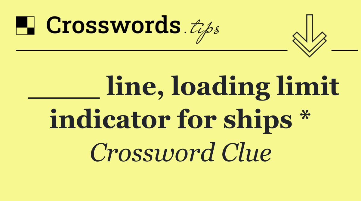 ____ line, loading limit indicator for ships *