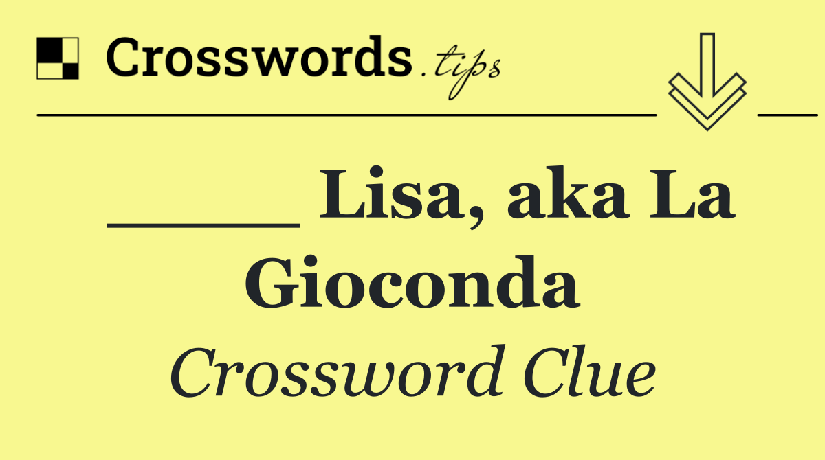 ____ Lisa, aka La Gioconda
