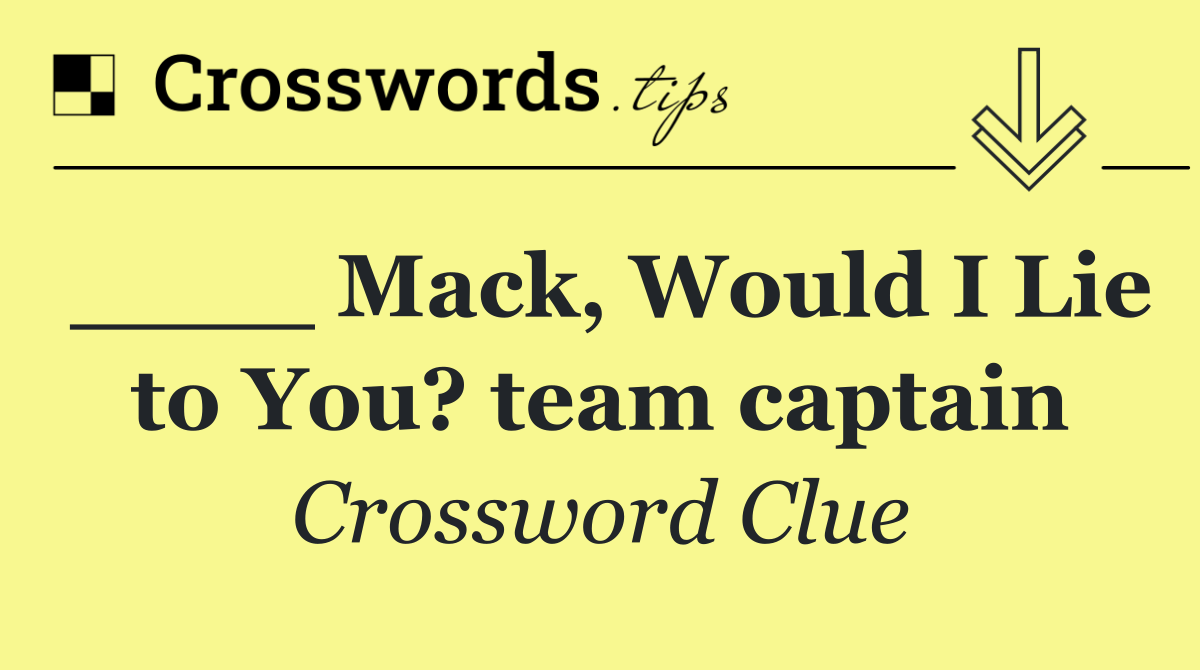 ____ Mack, Would I Lie to You? team captain