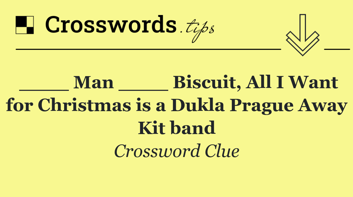 ____ Man ____ Biscuit, All I Want for Christmas is a Dukla Prague Away Kit band