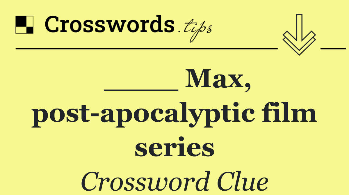 ____ Max, post apocalyptic film series