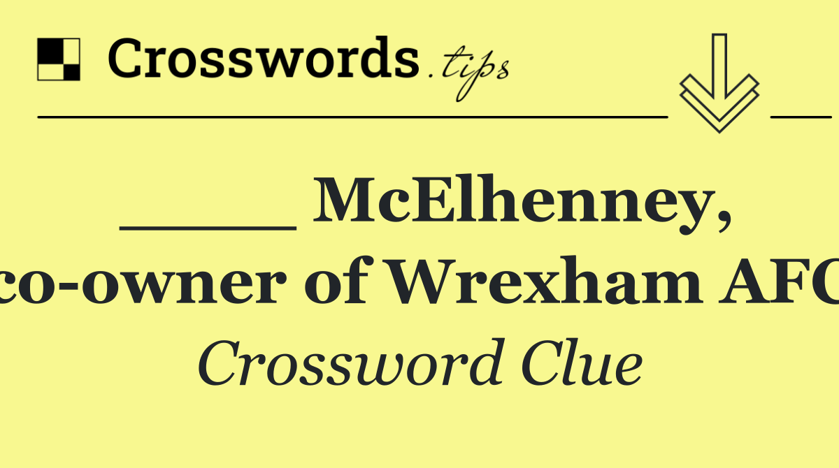 ____ McElhenney, co owner of Wrexham AFC