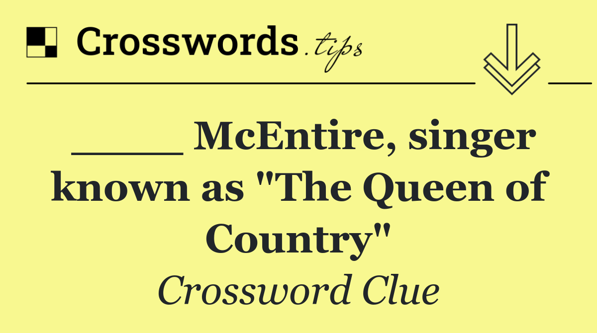 ____ McEntire, singer known as "The Queen of Country"