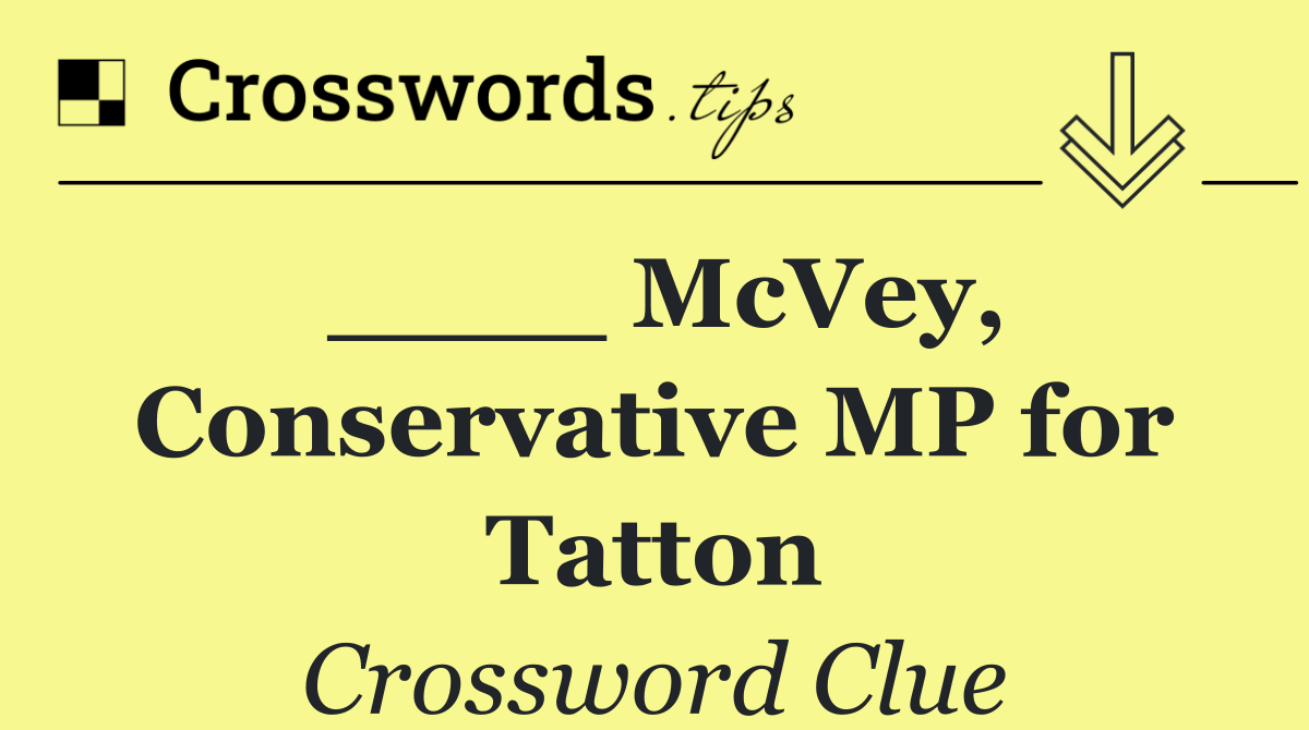 ____ McVey, Conservative MP for Tatton