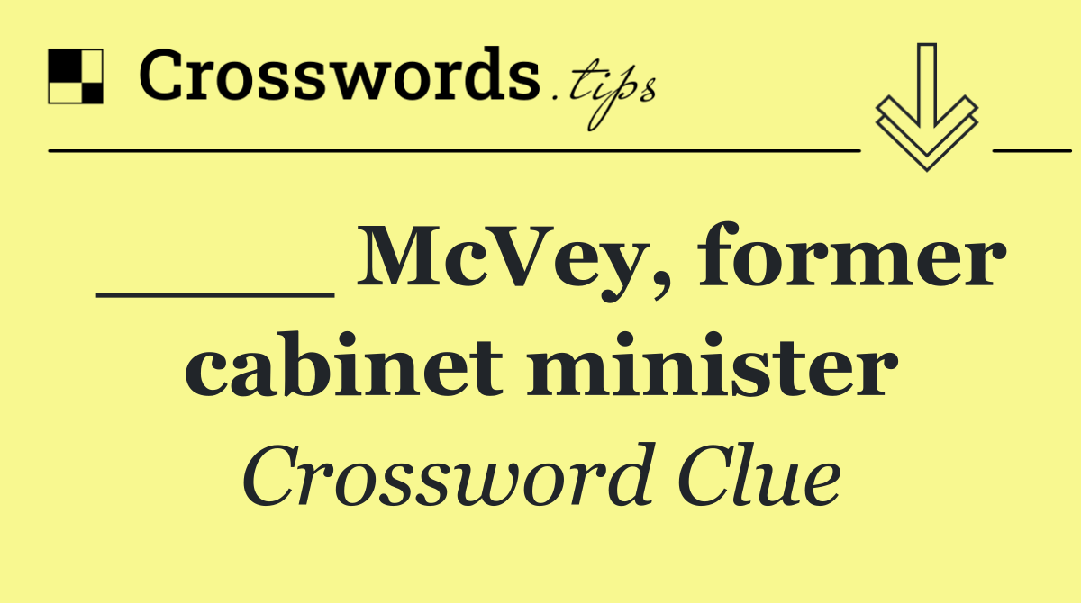 ____ McVey, former cabinet minister