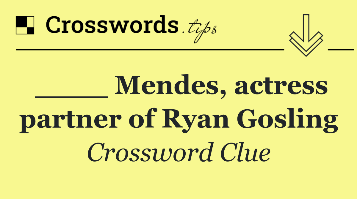 ____ Mendes, actress partner of Ryan Gosling