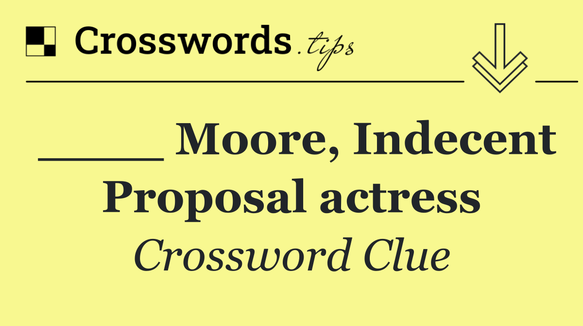 ____ Moore, Indecent Proposal actress