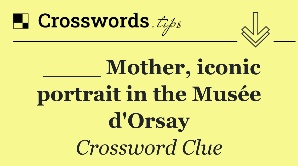 ____ Mother, iconic portrait in the Musée d'Orsay