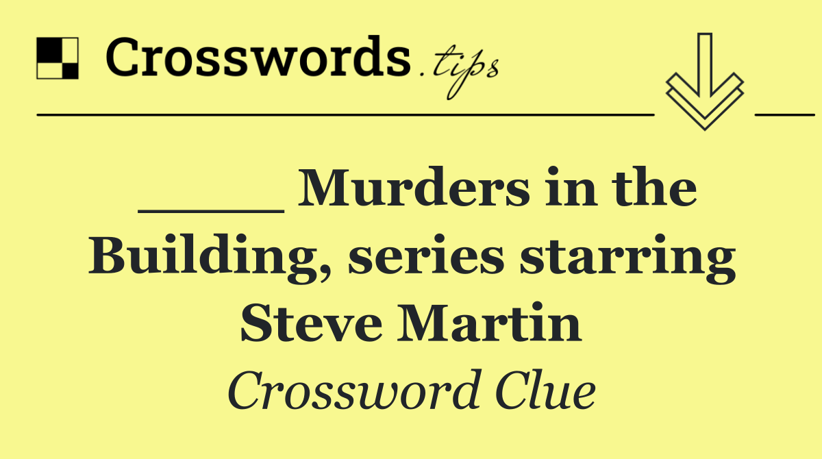 ____ Murders in the Building, series starring Steve Martin