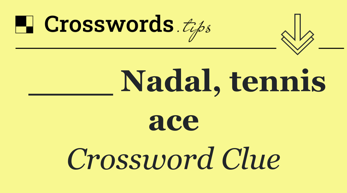 ____ Nadal, tennis ace