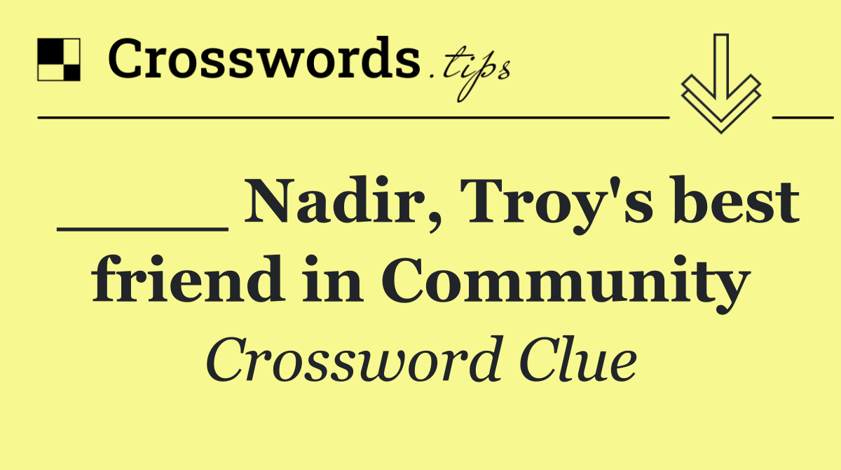 ____ Nadir, Troy's best friend in Community