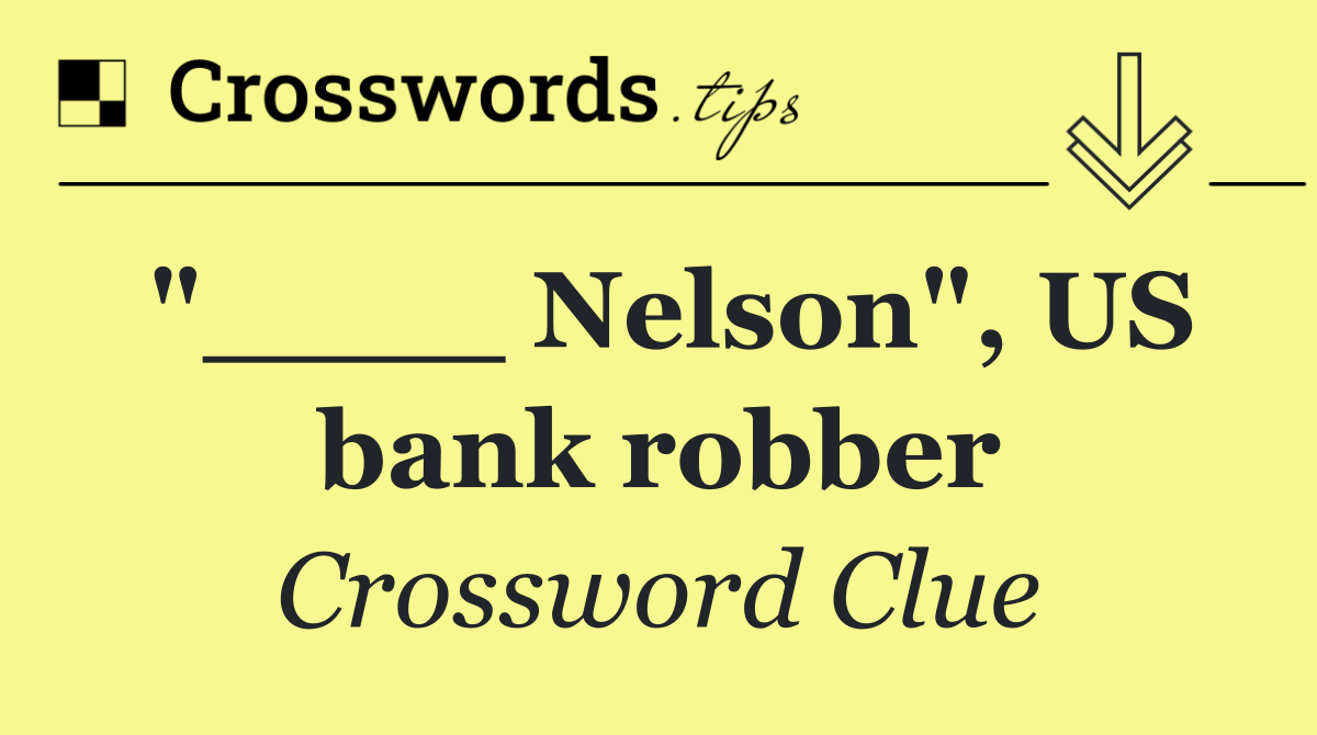 "____ Nelson", US bank robber