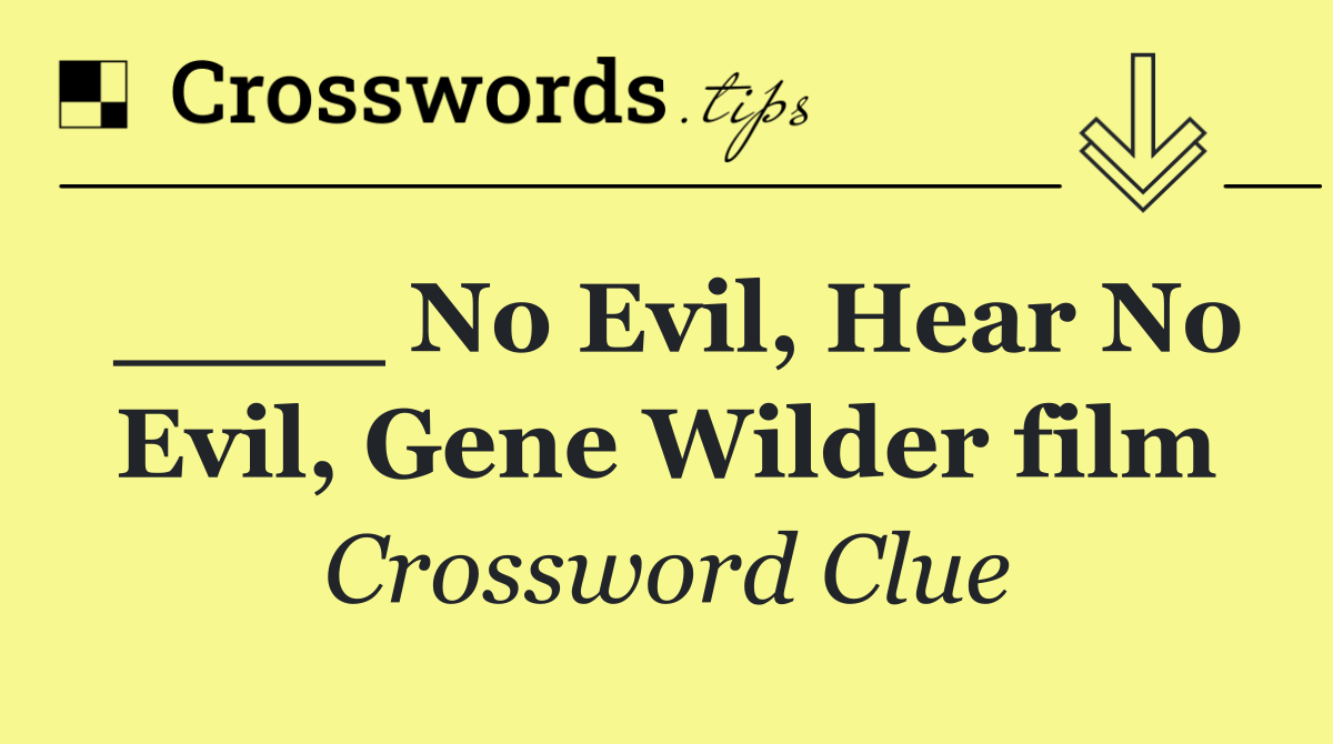 ____ No Evil, Hear No Evil, Gene Wilder film