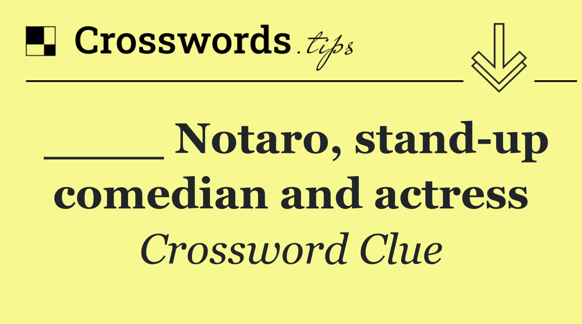 ____ Notaro, stand up comedian and actress