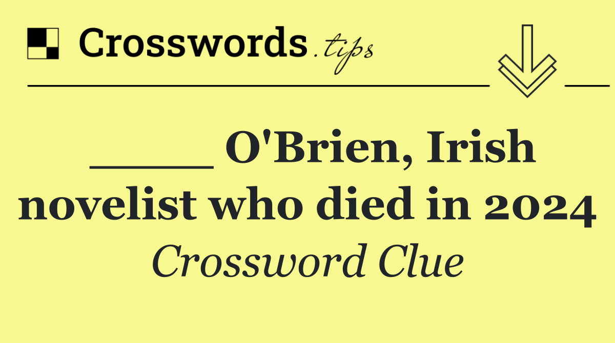 ____ O'Brien, Irish novelist who died in 2024