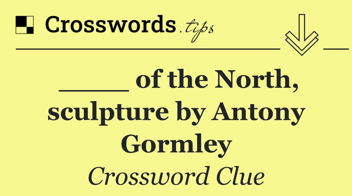 ____ of the North, sculpture by Antony Gormley