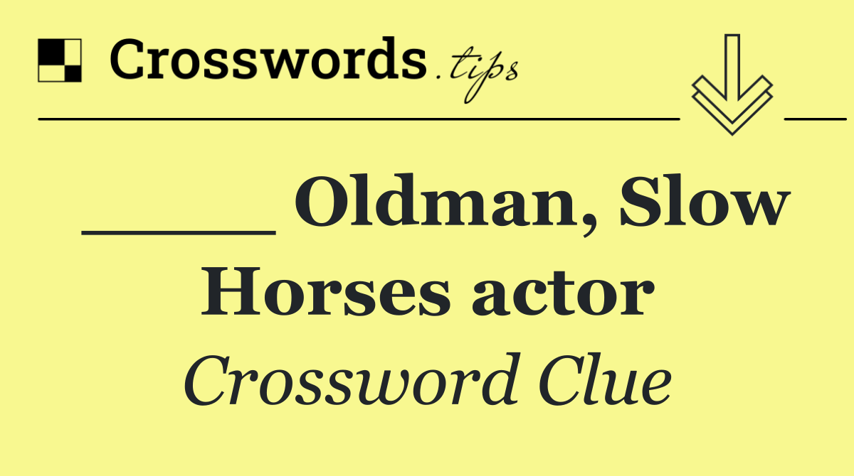 ____ Oldman, Slow Horses actor