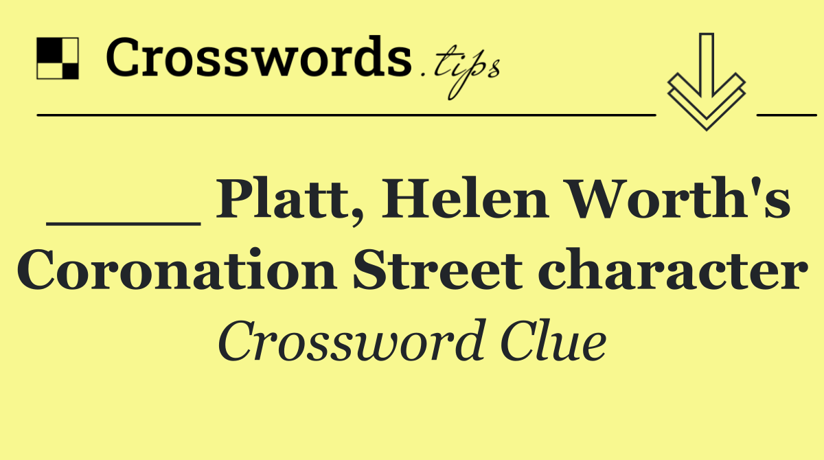 ____ Platt, Helen Worth's Coronation Street character