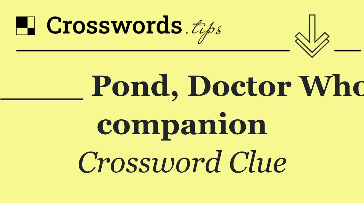 ____ Pond, Doctor Who companion