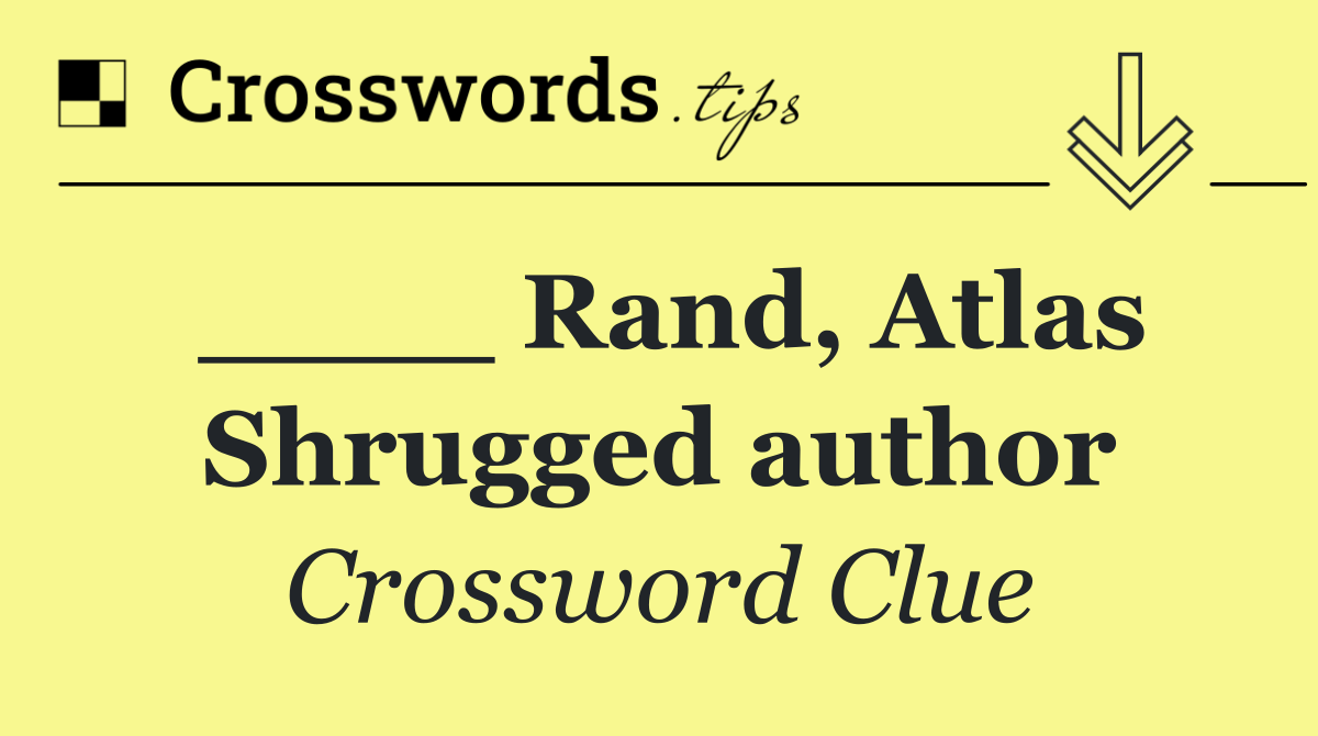 ____ Rand, Atlas Shrugged author