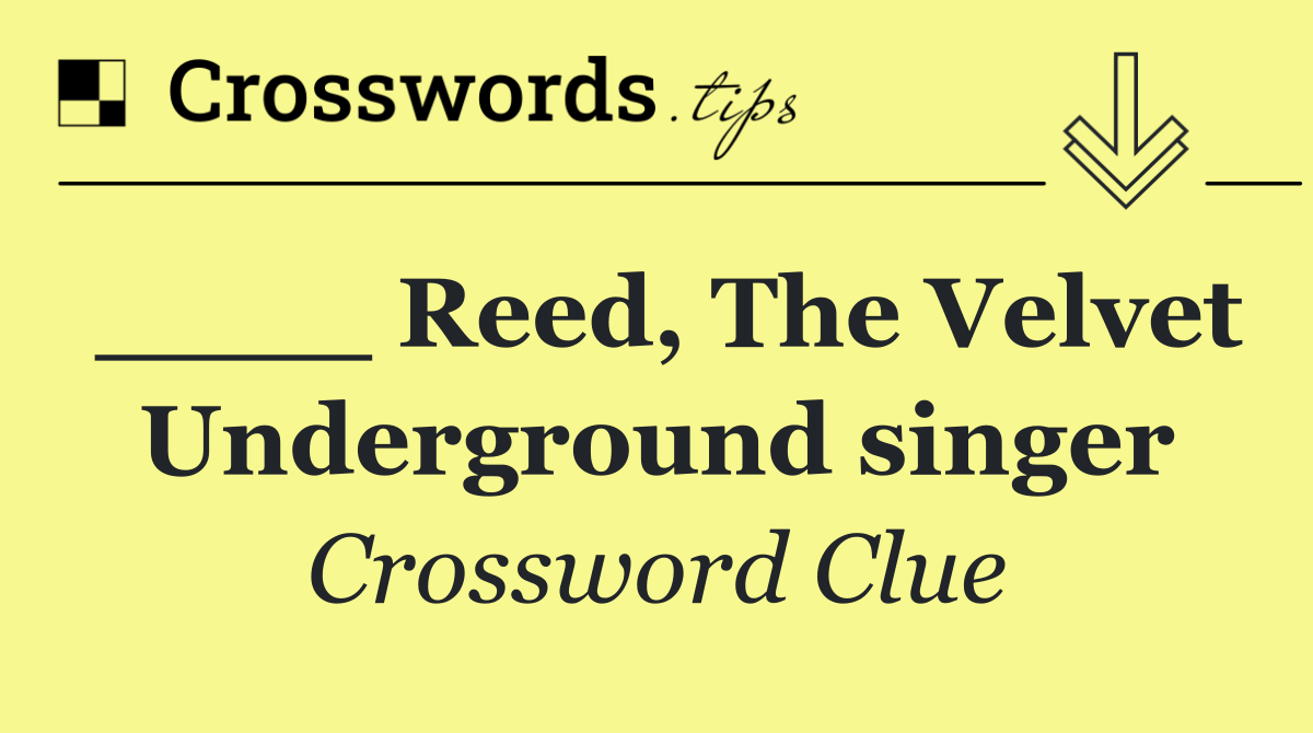 ____ Reed, The Velvet Underground singer