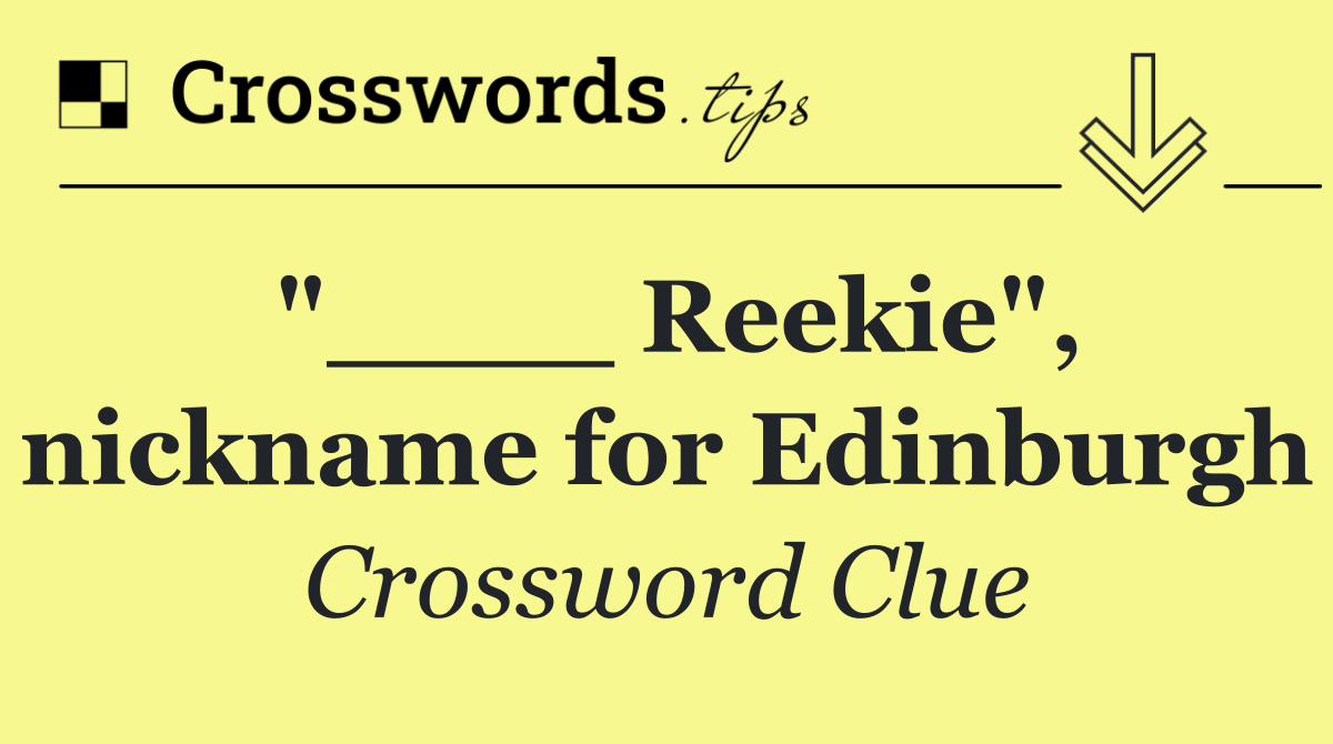 "____ Reekie", nickname for Edinburgh