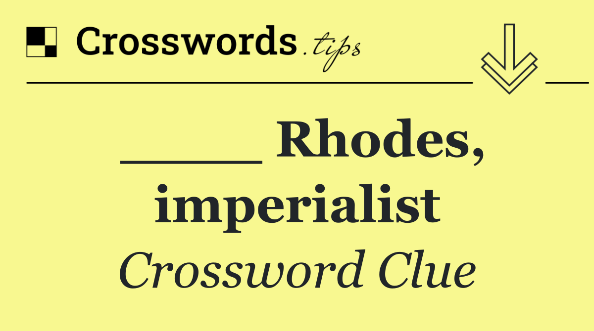 ____ Rhodes, imperialist