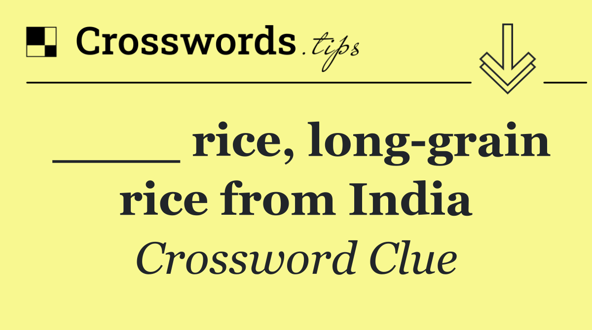 ____ rice, long grain rice from India