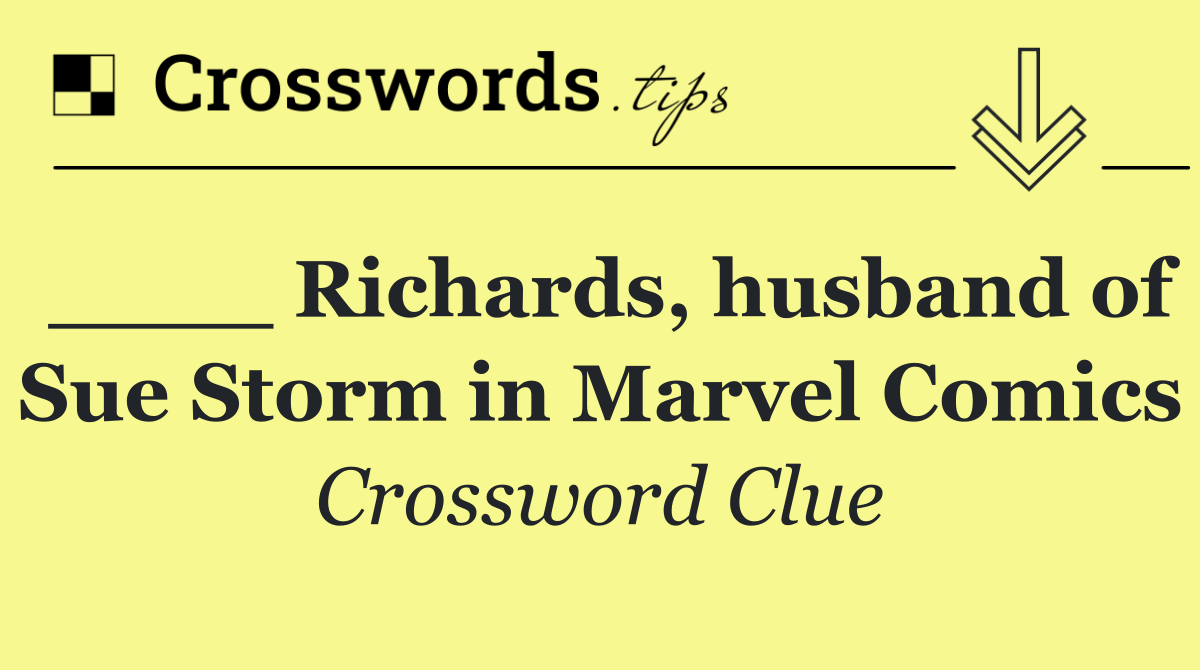 ____ Richards, husband of Sue Storm in Marvel Comics