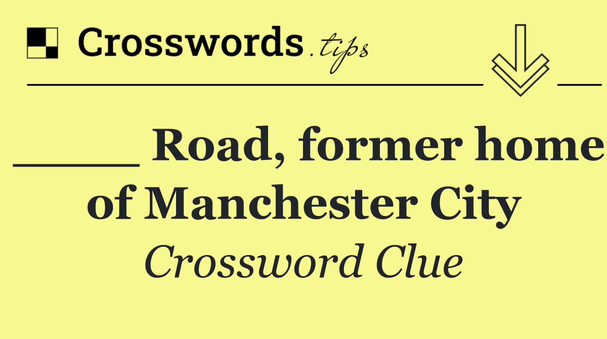 ____ Road, former home of Manchester City