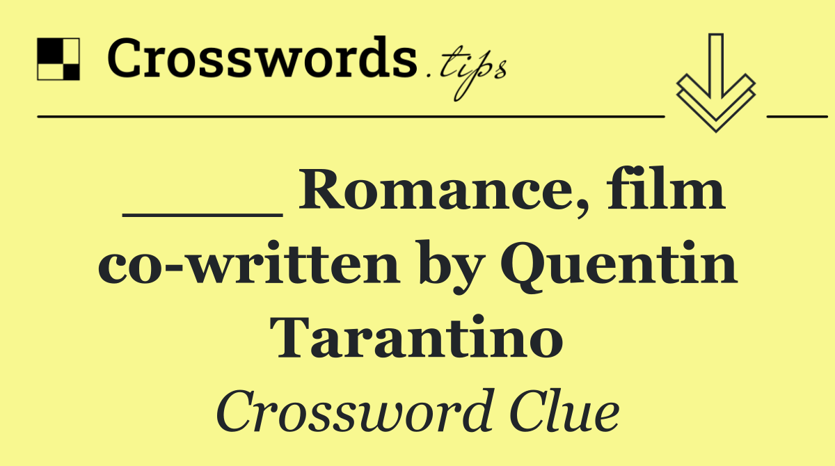 ____ Romance, film co written by Quentin Tarantino
