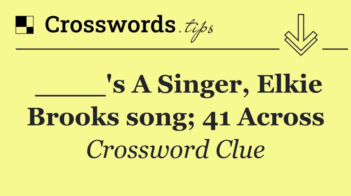 ____'s A Singer, Elkie Brooks song; 41 Across