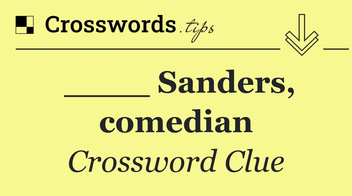 ____ Sanders, comedian