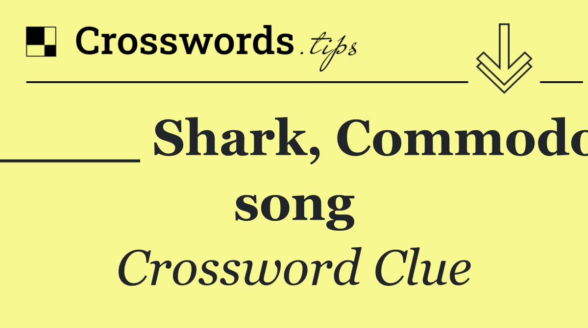 ____ Shark, Commodo song