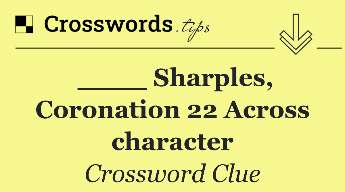 ____ Sharples, Coronation 22 Across character