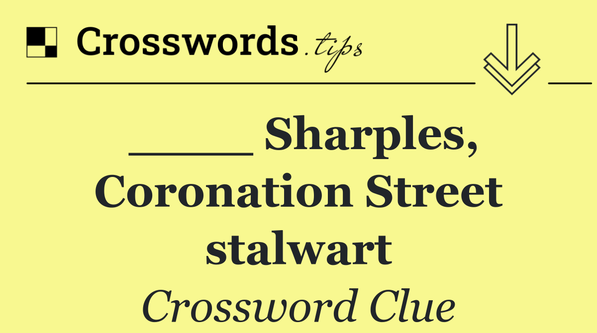 ____ Sharples, Coronation Street stalwart