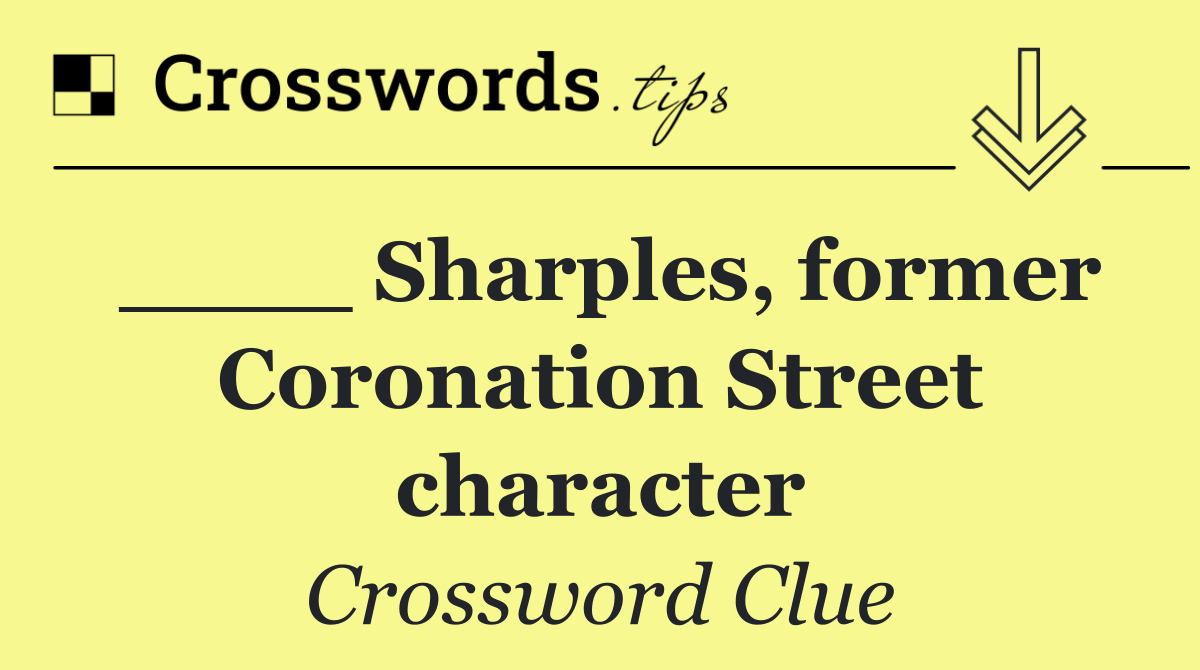 ____ Sharples, former Coronation Street character